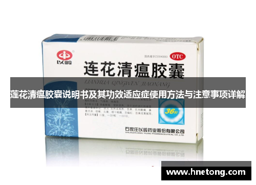 莲花清瘟胶囊说明书及其功效适应症使用方法与注意事项详解